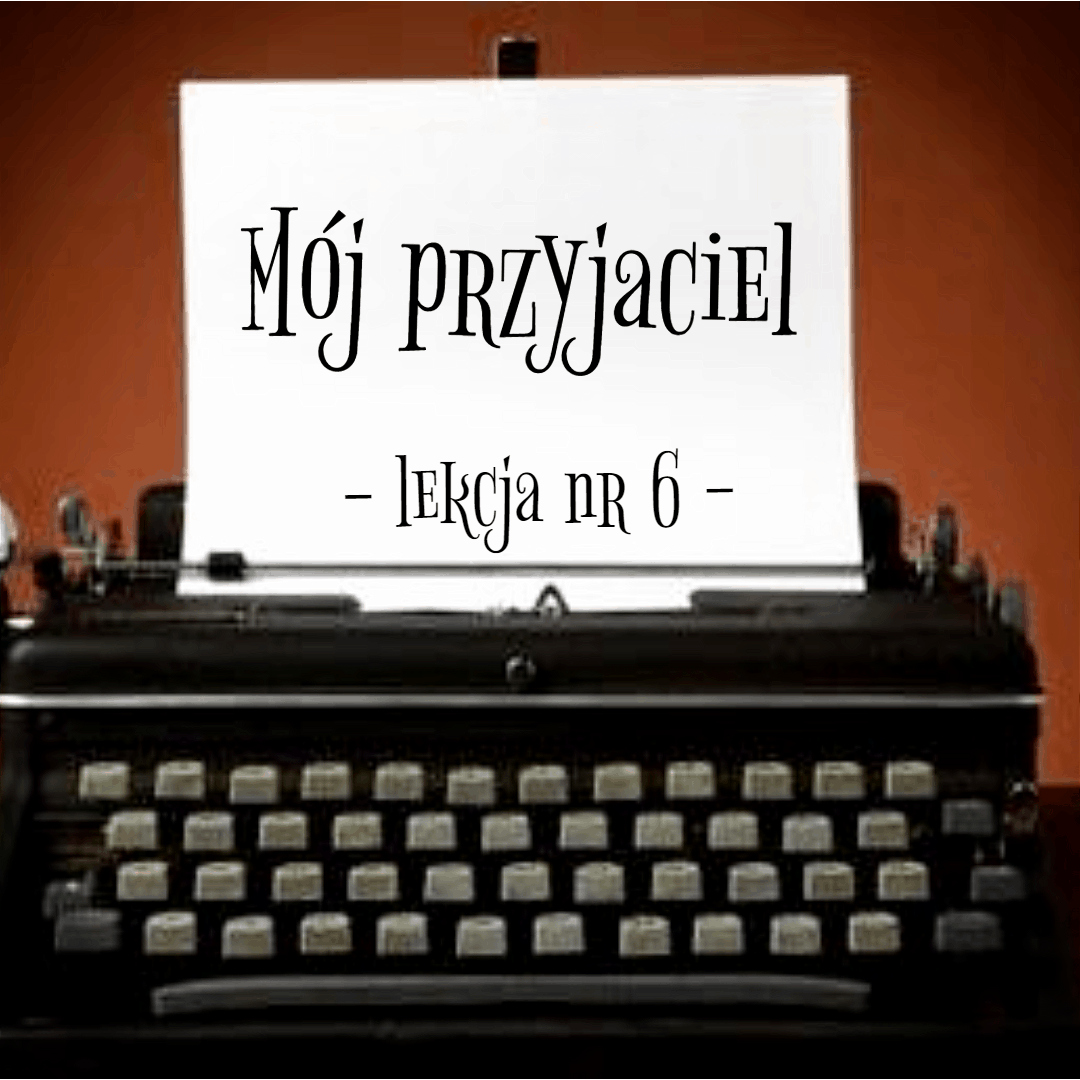 6. Mój przyjaciel